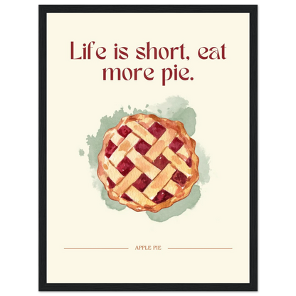 Life is short, eat more pie - Poster - Arthena