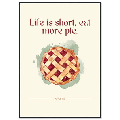 Life is short, eat more pie - Poster - Arthena