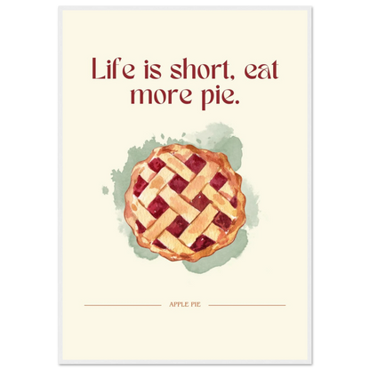 Life is short, eat more pie - Poster - Arthena