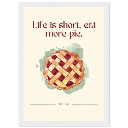 Life is short, eat more pie - Poster - Arthena
