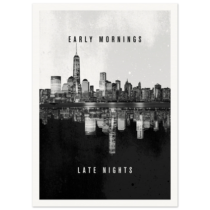 Early Mornings Late Nights - Poster - Arthena