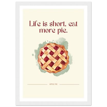 Life is short, eat more pie - Poster - Arthena
