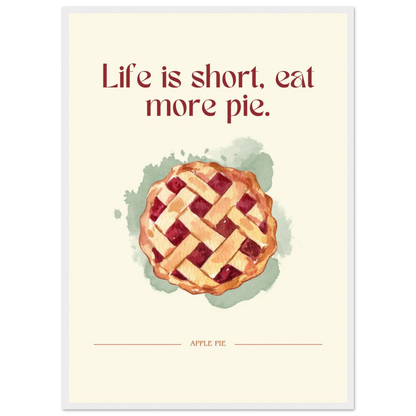 Life is short, eat more pie - Poster - Arthena