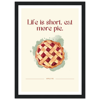 Life is short, eat more pie - Poster - Arthena