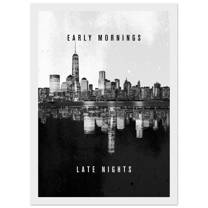 Early Mornings Late Nights - Poster - Arthena