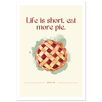 Life is short, eat more pie - Poster - Arthena